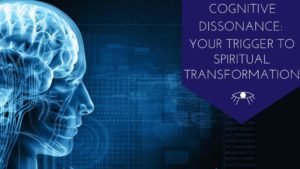 Cognitive Dissonance: Your Trigger to Spiritual Transformation
