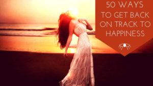 50 Ways to get back on track to happiness