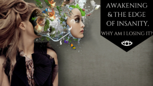 Awakening & The Edge of Insanity: Why Am I losing it? - The Awakened State. One of the most crippling times on the path is when you come to terms with losing your old identity and the death of the old consciousness. However that in-between phase where you're straddling both worlds is the turning point on the path. Read More Here.