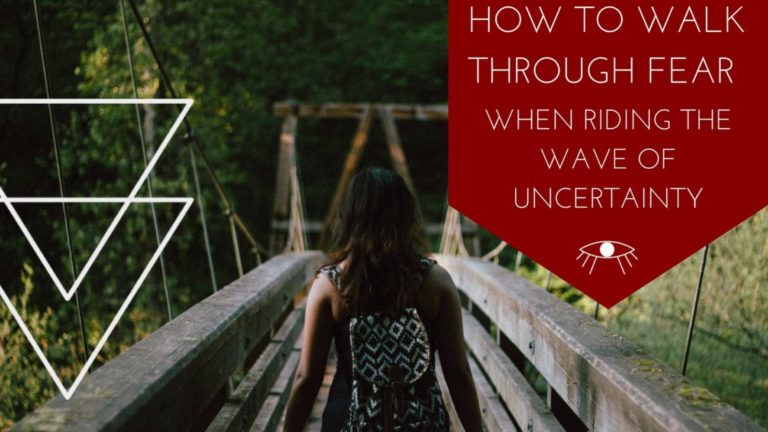 How to Walk Through Fear While riding the Wave of uncertainty