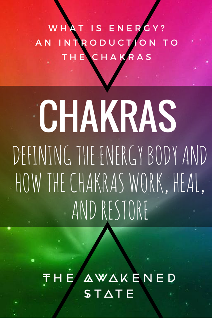 Chakras: Defining the Energy body and how the chakras work, heal and restore. - The Awakened State. An introduction to Energy. Click to read more.