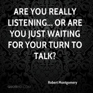 robert-montgomery-quote-are-you-really-listening-or-are-you-just-waiti