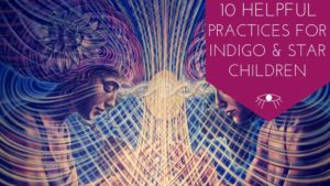 10 Helpful Practices for Indigo & starseeds