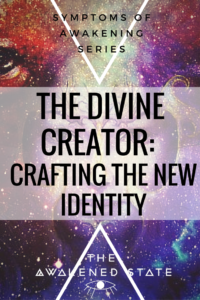 Symptoms of Awakening Series Part 5. The Divine Creator:Crafting the New Identity - The Awakened State. This is the point where we begin to understand that we are the creator of our experiences. Every reflection and projection we create is due to an internal processing of the mind being reflected back at us.  So I Awakened, I went through the Dark Night, I've overcome a lot of obstacles and I learned to cut karmic ties by healing my past wounds. But...what happens next? Click to read more!