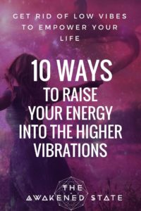 10 Ways to Raise Your Energy into the Higher Vibrations - Start getting rid of low vibrations by entering the feeling space.