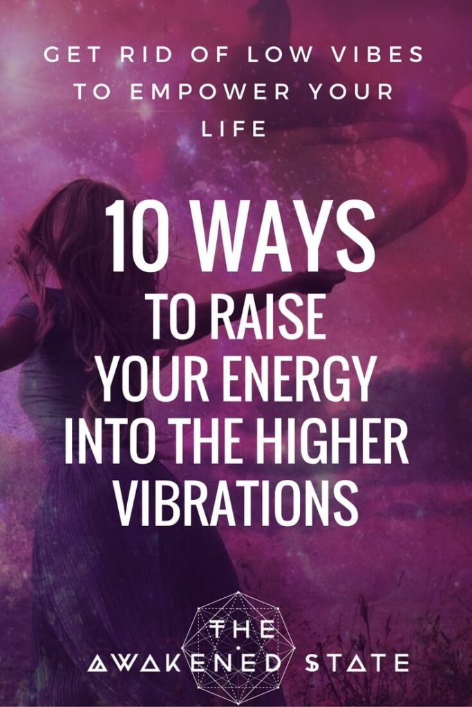 10 Ways to Raise Your Energy into the Higher Vibrations - Start getting rid of low vibrations by entering the feeling space. 