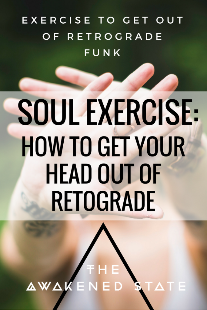 Soul Exercise: How to get Your Head out of Retrograde. The Awakened State. We're doing something different, a soul exercise to help you get out of the retrograde funk. 