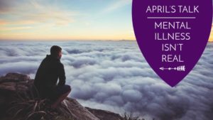 April's Talk: Mental Illness isn't real