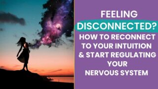 disconnected in spiritual awakening? how to reconnect to your intuition and regulate your nervous system